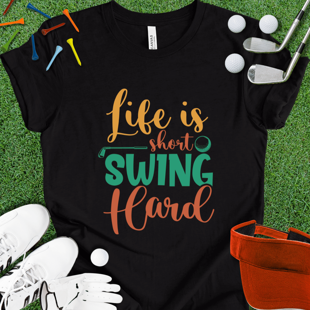 Life Is Short Swing Hard T-Shirt