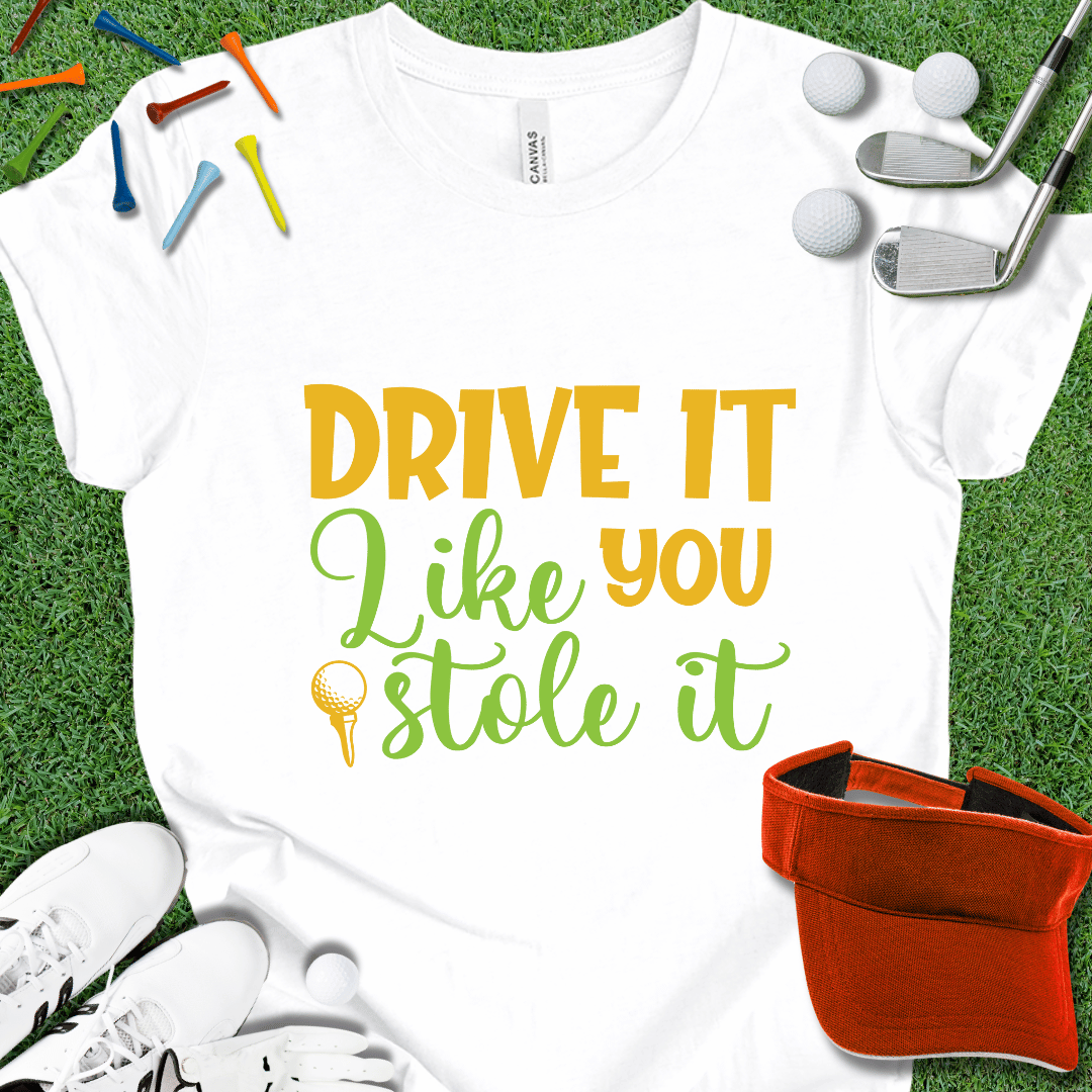 Drive it Like You Stole It T-Shirt