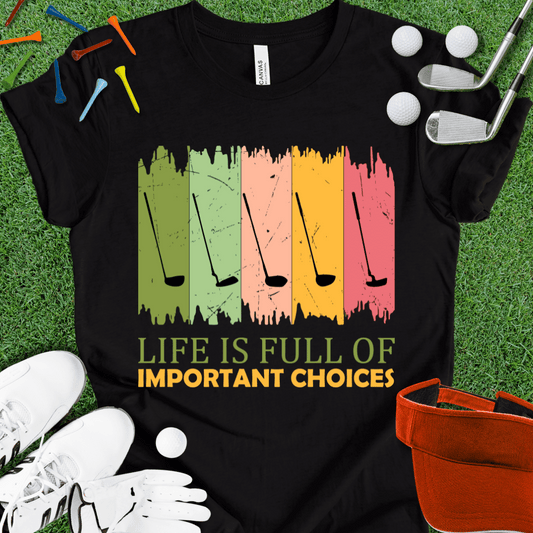 Life is Full of Important Choices T-Shirt