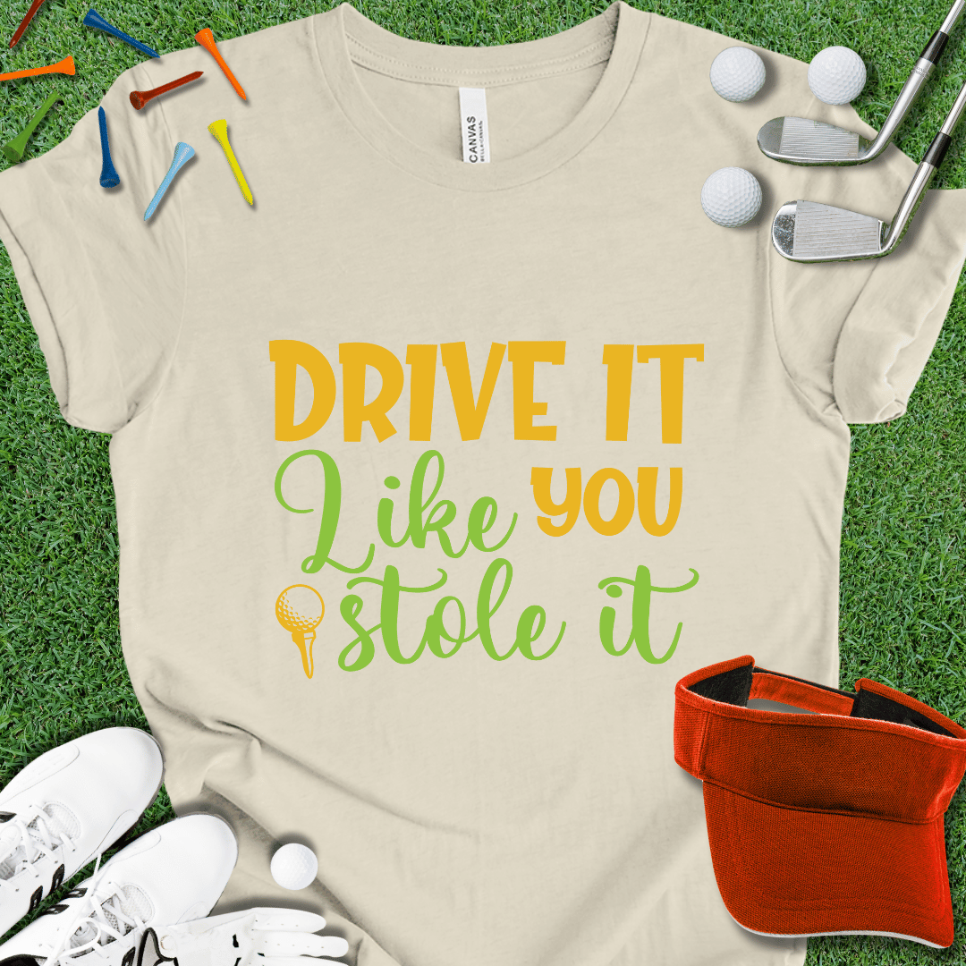 Drive it Like You Stole It T-Shirt