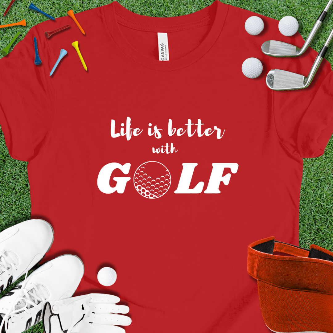 Life is Better with GOLF T-Shirt