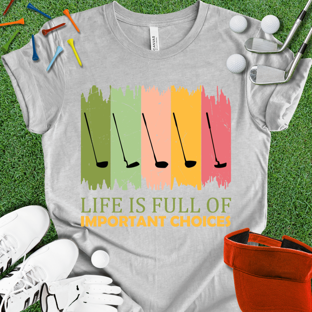 Life is Full of Important Choices T-Shirt