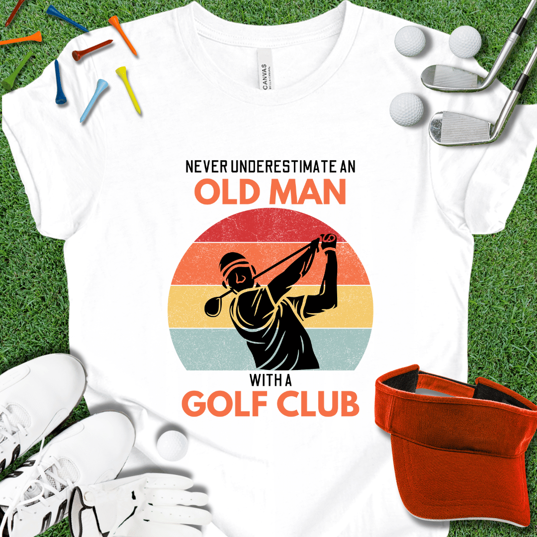 Never Underestimate An Old Man With A Golf Club Graphic T-Shirt