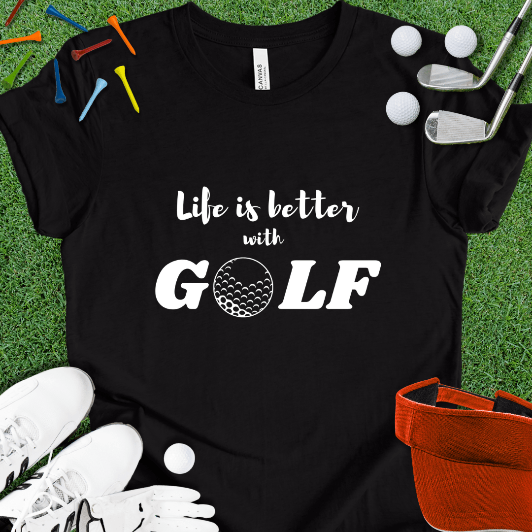 Life is Better with GOLF T-Shirt