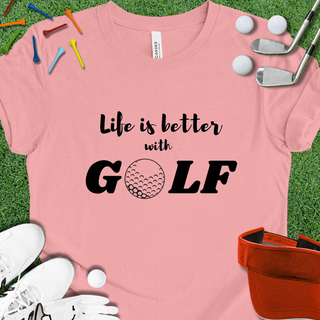 Life is Better with GOLF T-Shirt