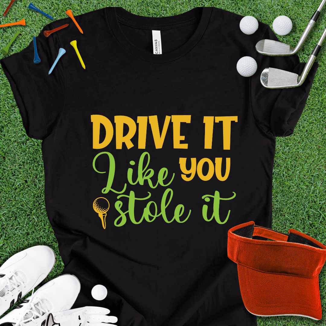 Drive it Like You Stole It T-Shirt