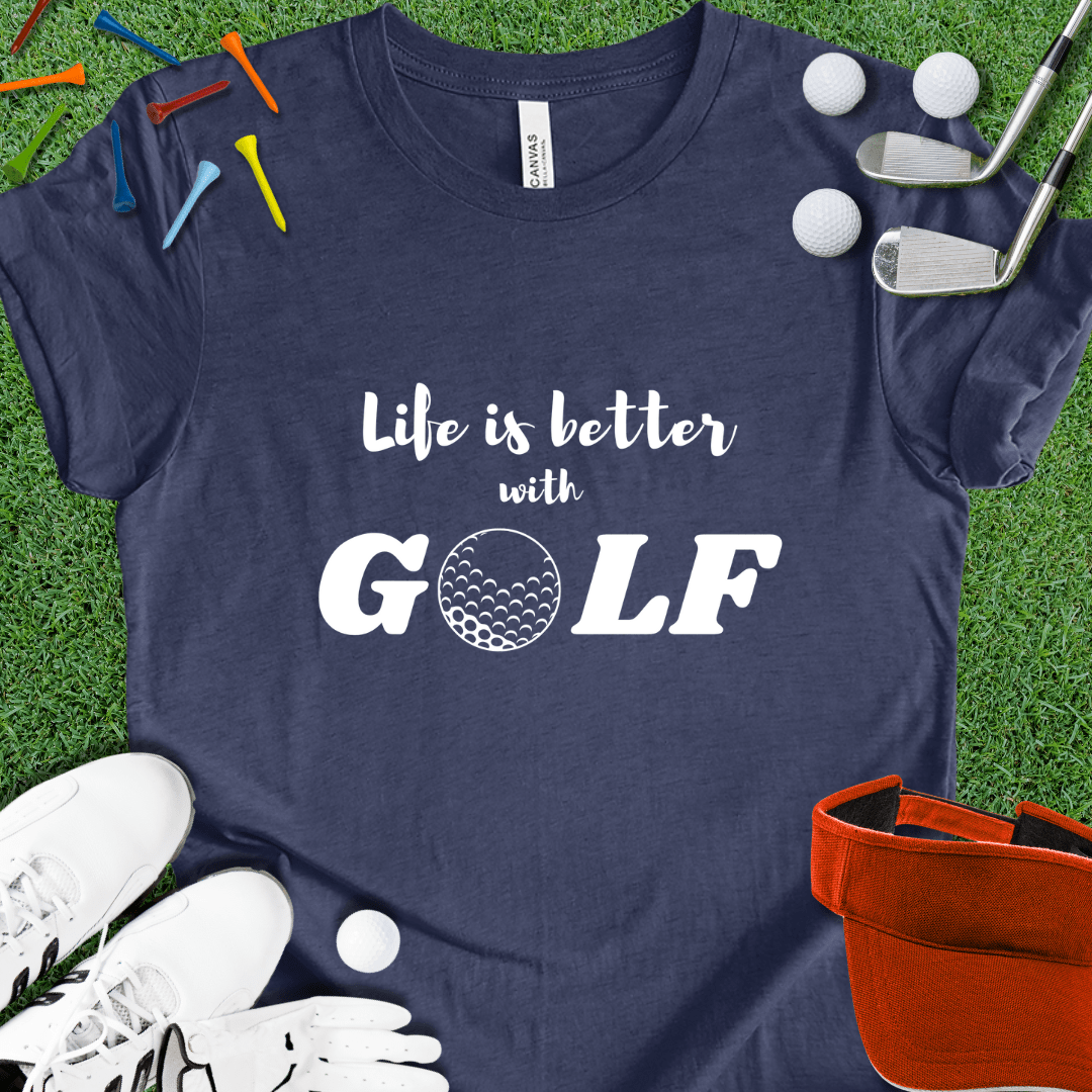 Life is Better with GOLF T-Shirt