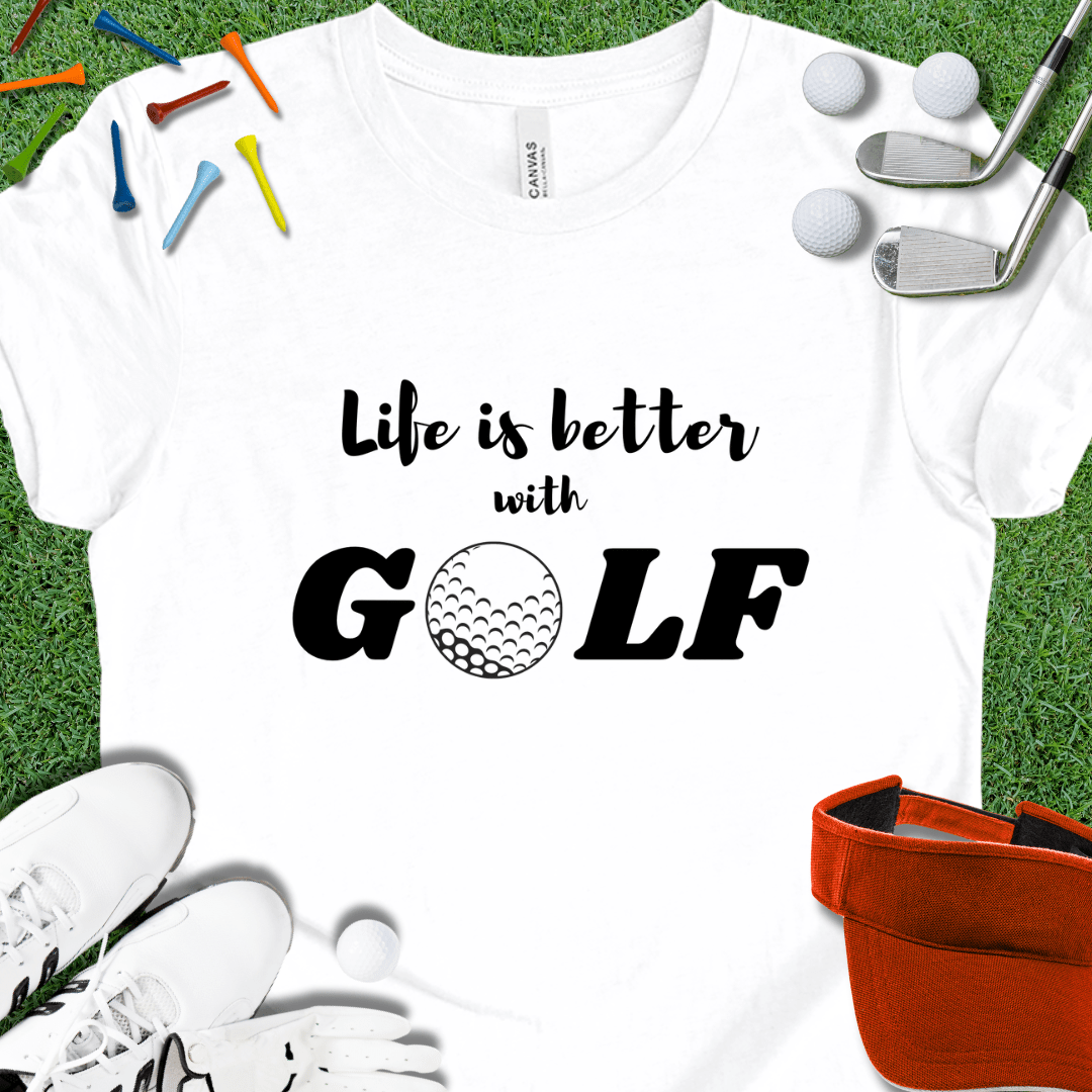 Life is Better with GOLF T-Shirt