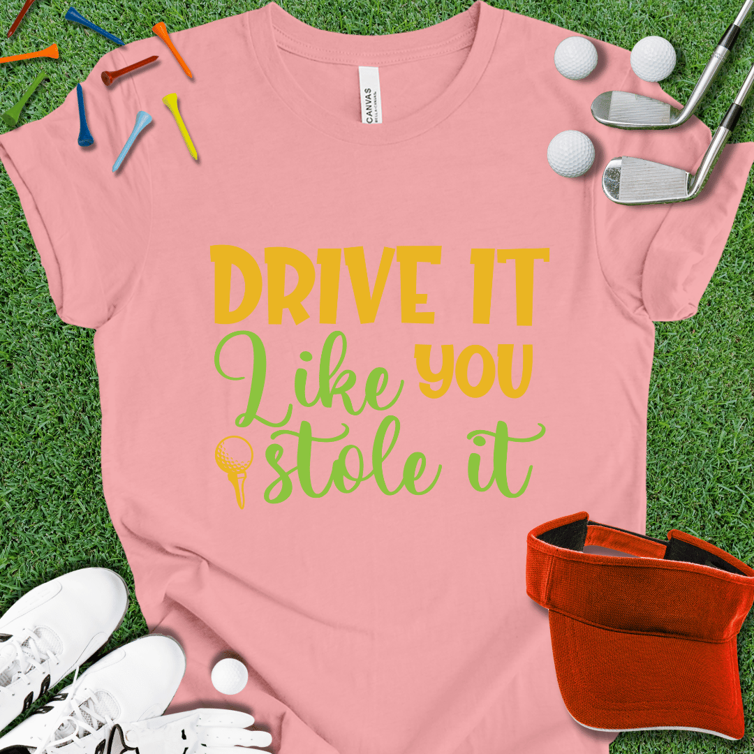 Drive it Like You Stole It T-Shirt