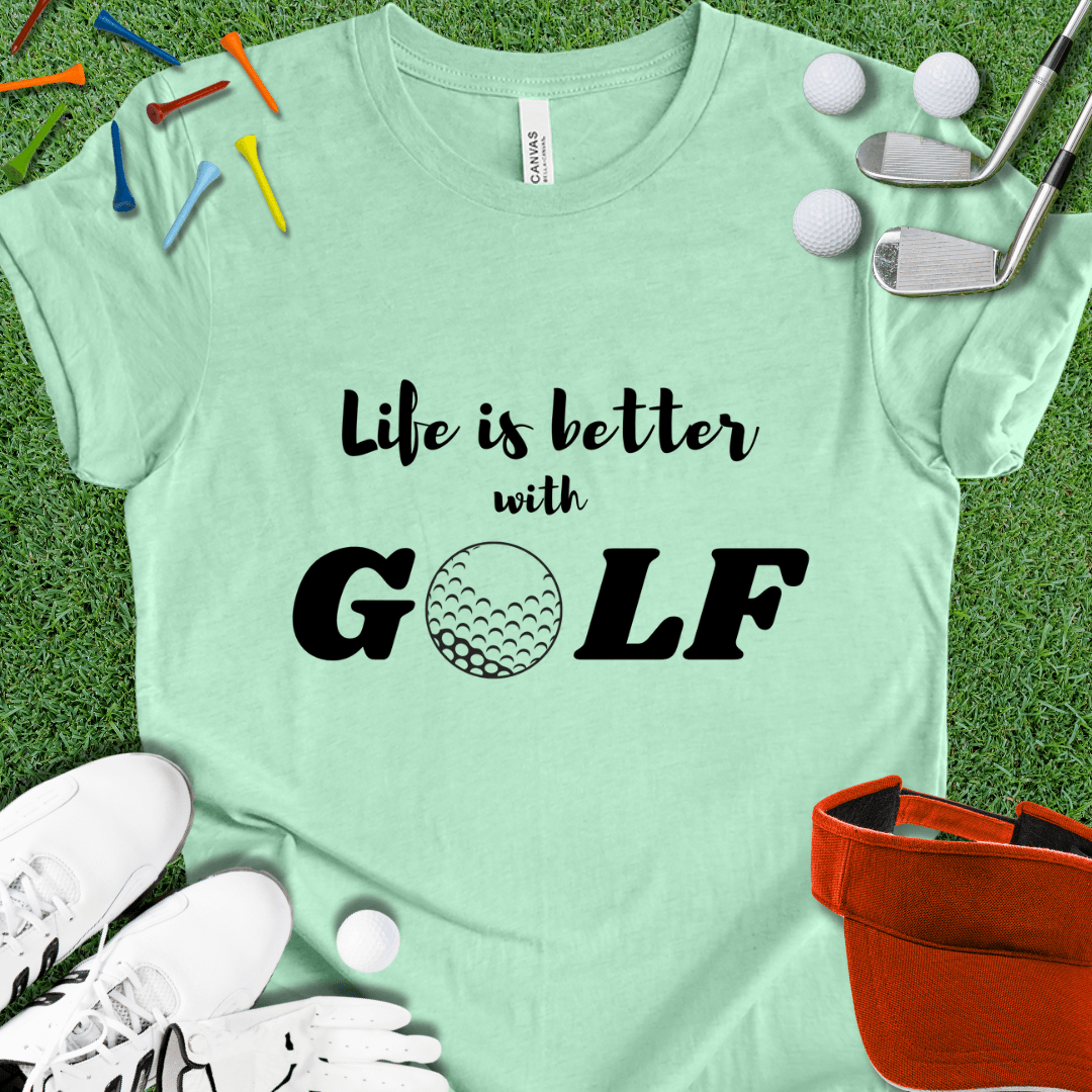 Life is Better with GOLF T-Shirt