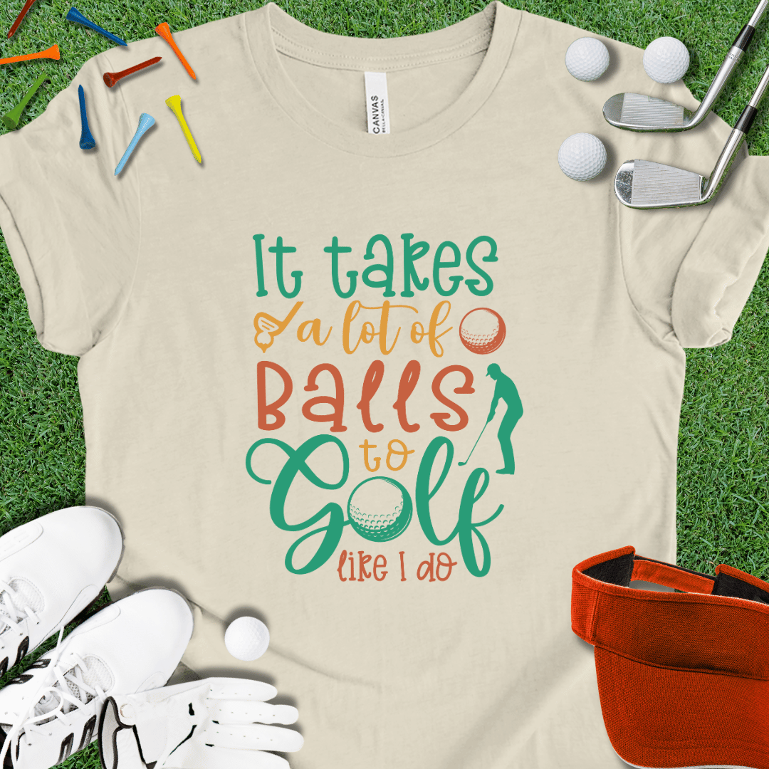 It Takes A lot Of Balls T-Shirt