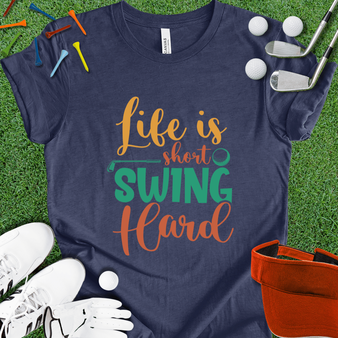 Life Is Short Swing Hard T-Shirt