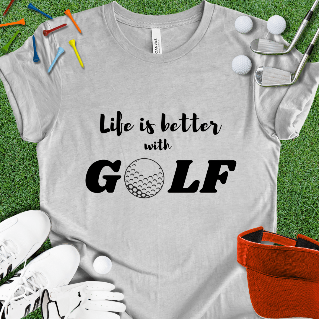 Life is Better with GOLF T-Shirt