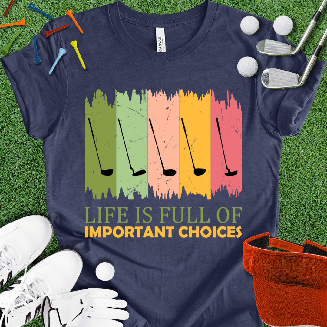 Life is Full of Important Choices T-Shirt