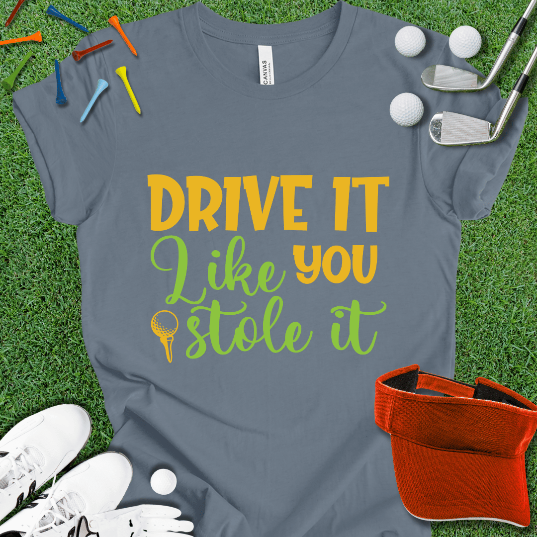 Drive it Like You Stole It T-Shirt